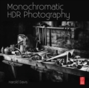 Monochromatic HDR Photography: Shooting and Processing Black & White High Dynamic Range Photos - Book