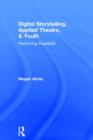 Digital Storytelling, Applied Theatre, & Youth : Performing Possibility - Book