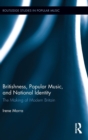 Britishness, Popular Music, and National Identity : The Making of Modern Britain - Book