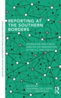 Reporting at the Southern Borders : Journalism and Public Debates on Immigration in the U.S. and the E.U. - Book