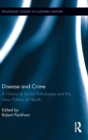 Disease and Crime : A History of Social Pathologies and the New Politics of Health - Book