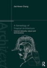 A Genealogy of Tropical Architecture : Colonial Networks, Nature and Technoscience - Book