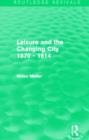 Leisure and the Changing City 1870 - 1914 (Routledge Revivals) - Book