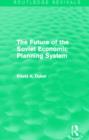 The Future of the Soviet Economic Planning System (Routledge Revivals) - Book
