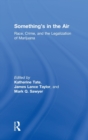 Something's in the Air : Race, Crime, and the Legalization of Marijuana - Book