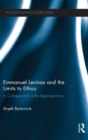 Emmanuel Levinas and the Limits to Ethics : A Critique and a Re-Appropriation - Book