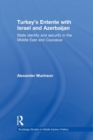 Turkey's Entente with Israel and Azerbaijan : State Identity and Security in the Middle East and Caucasus - Book