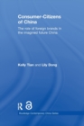 Consumer-Citizens of China : The Role of Foreign Brands in the Imagined Future China - Book