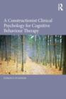 A Constructionist Clinical Psychology for Cognitive Behaviour Therapy - Book