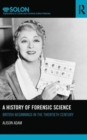 A History of Forensic Science : British beginnings in the twentieth century - Book