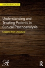 Understanding and Treating Patients in Clinical Psychoanalysis : Lessons from Literature - Book