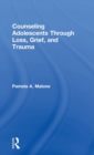 Counseling Adolescents Through Loss, Grief, and Trauma - Book