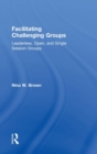 Facilitating Challenging Groups : Leaderless, Open, and Single-Session Groups - Book
