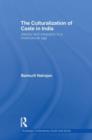 The Culturalization of Caste in India : Identity and Inequality in a Multicultural Age - Book