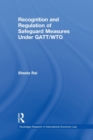 Recognition and Regulation of Safeguard Measures Under GATT/WTO - Book