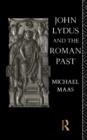 John Lydus and the Roman Past : Antiquarianism and Politics in the Age of Justinian - Book
