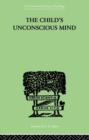The Child's Unconscious Mind : The Relations of Psychoanalysis to Education - Book