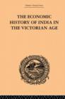 The Economic History of India in the Victorian Age : From the Accession of Queen Victoria in 1837 to the Commencement of the Twentieth Century - Book