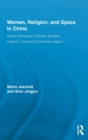 Women, Religion, and Space in China : Islamic Mosques & Daoist Temples, Catholic Convents & Chinese Virgins - Book