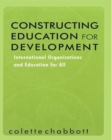 Constructing Education for Development : International Organizations and Education for All - Book
