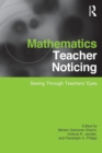 Mathematics Teacher Noticing : Seeing Through Teachers' Eyes - Book