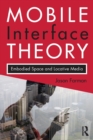 Mobile Interface Theory : Embodied Space and Locative Media - Book