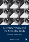 Literacy, Power, and the Schooled Body : Learning in Time and Space - Book