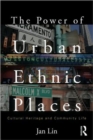The Power of Urban Ethnic Places : Cultural Heritage and Community Life - Book