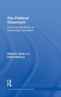 The Political Classroom : Evidence and Ethics in Democratic Education - Book