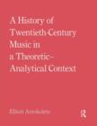 A History of Twentieth-Century Music in a Theoretic-Analytical Context - Book