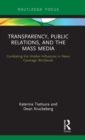 Transparency, Public Relations and the Mass Media : Combating the Hidden Influences in News Coverage Worldwide - Book