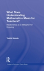 What Does Understanding Mathematics Mean for Teachers? : Relationship as a Metaphor for Knowing - Book