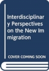 Interdisciplinary Perspectives on the New Immigration - Book