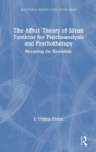 The Affect Theory of Silvan Tomkins for Psychoanalysis and Psychotherapy : Recasting the Essentials - Book