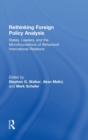 Rethinking Foreign Policy Analysis : States, Leaders, and the Microfoundations of Behavioral International Relations - Book