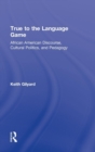 True to the Language Game : African American Discourse, Cultural Politics, and Pedagogy - Book