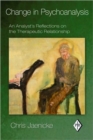 Change in Psychoanalysis : An Analyst's Reflections on the Therapeutic Relationship - Book