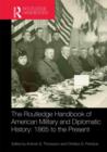 The Routledge Handbook of American Military and Diplomatic History : 1865 to the Present - Book
