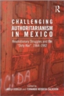 Challenging Authoritarianism in Mexico : Revolutionary Struggles and the Dirty War, 1964-1982 - Book