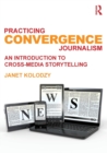 Practicing Convergence Journalism : An Introduction to Cross-Media Storytelling - Book