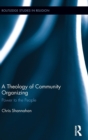 A Theology of Community Organizing : Power to the People - Book