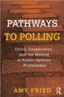 Pathways to Polling : Crisis, Cooperation and the Making of Public Opinion Professions - Book