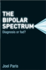 The Bipolar Spectrum : Diagnosis or Fad? - Book