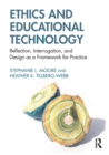 Ethics and Educational Technology : Reflection, Interrogation, and Design as a Framework for Practice - Book
