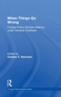 When Things Go Wrong : Foreign Policy Decision Making under Adverse Feedback - Book