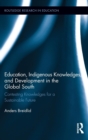 Education, Indigenous Knowledges, and Development in the Global South : Contesting Knowledges for a Sustainable Future - Book