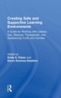 Creating Safe and Supportive Learning Environments : A Guide for Working With Lesbian, Gay, Bisexual, Transgender, and Questioning Youth and Families - Book