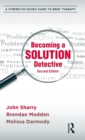 Becoming a Solution Detective : A Strengths-Based Guide to Brief Therapy - Book