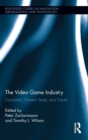 The Video Game Industry : Formation, Present State, and Future - Book