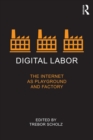Digital Labor : The Internet as Playground and Factory - Book
